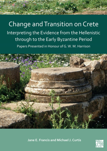 Change and Transition on Crete: Interpreting the Evidence from the Hellenistic through to the Early Byzantine Period: Papers Presented in Honour of G. W. M. Harrison