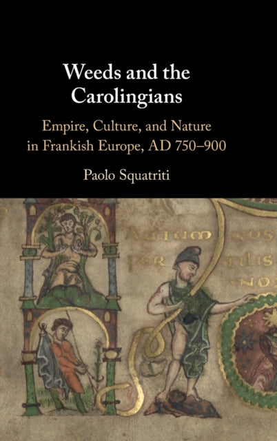 Weeds and the Carolingians: Empire, Culture, and Nature in Frankish Europe, AD 750-900