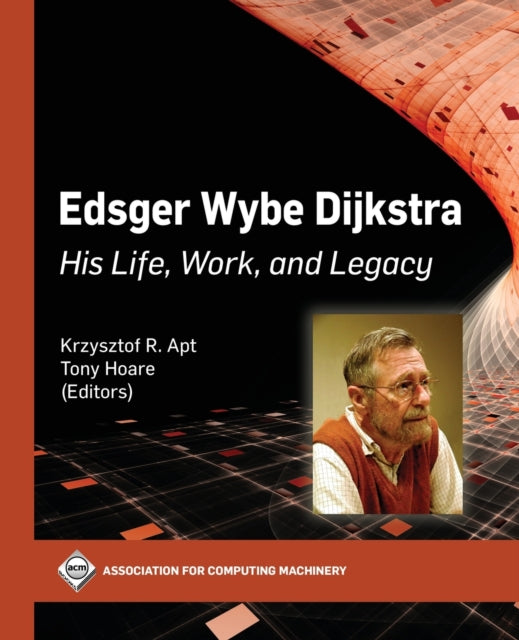 Edsger Wybe Dijkstra: His Life, Work, and Legacy