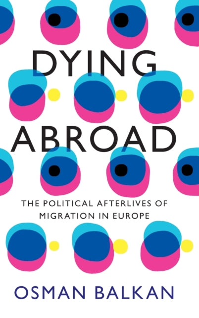 Dying Abroad: The Political Afterlives of Migration in Europe