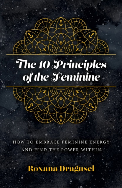 10 Principles of the Feminine, The - How to Embrace Feminine Energy and Find the Power Within