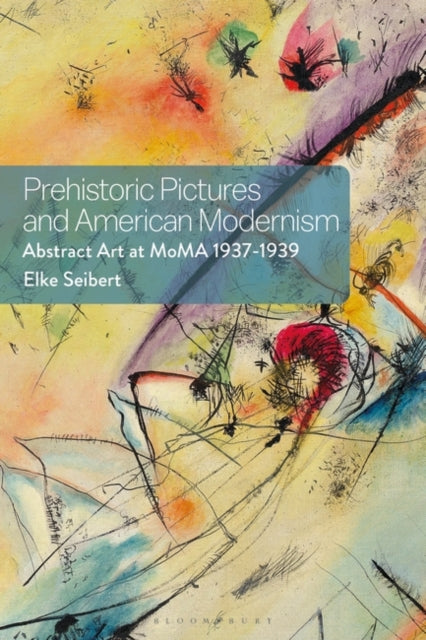 Prehistoric Pictures and American Modernism: Abstract Art at MoMA 1937-1939