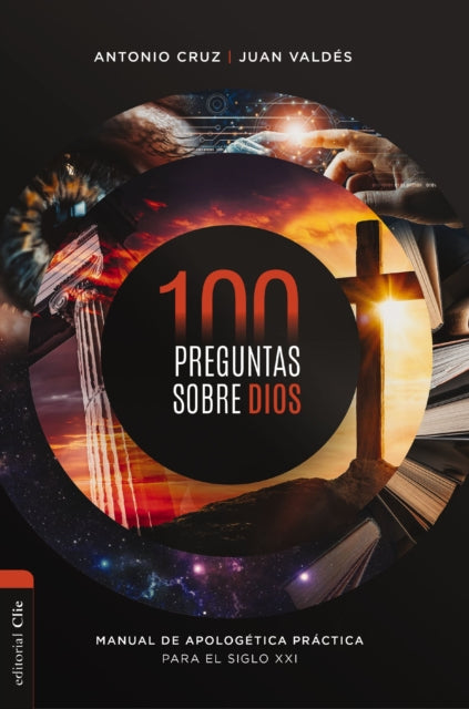 100 preguntas sobre Dios: Manual de apologetica practica para el siglo XXI