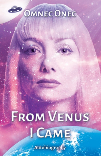 From Venus I Came: Autobiography of an Extraterrestrial