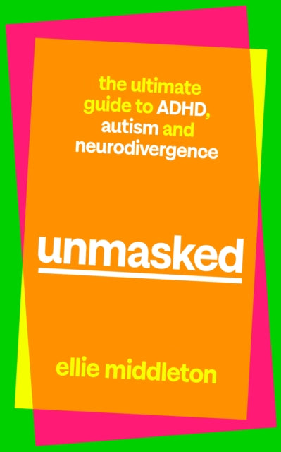 UNMASKED: The Ultimate Guide to ADHD, Autism and Neurodivergence