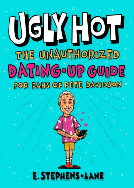 Ugly Hot: The Unauthorized Dating-Up Guide for Fans of Pete  Davidson