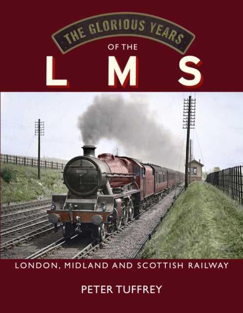 The Glorious Years of the LMS: London, Midland and Scottish Railway