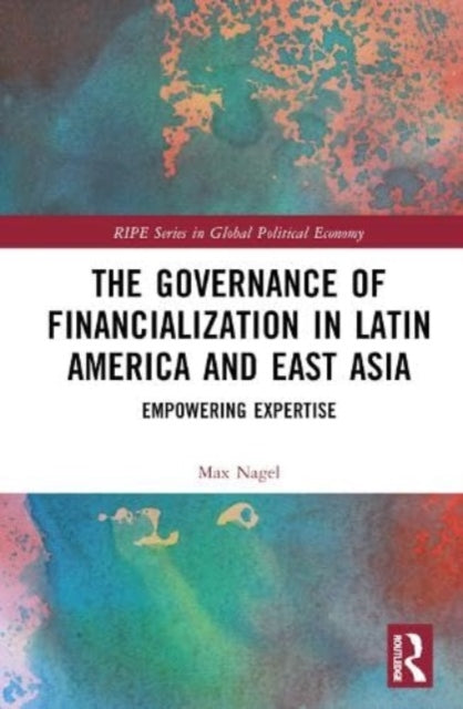 The Governance of Financialization in Latin America and East Asia: Empowering Expertise