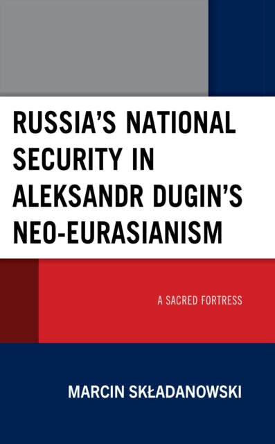 Russia's National Security in Aleksandr Dugin's Neo-Eurasianism: A Sacred Fortress