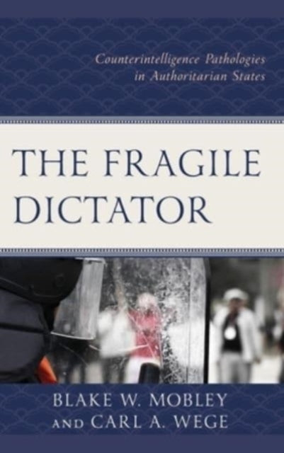 The Fragile Dictator: Counterintelligence Pathologies in Authoritarian States