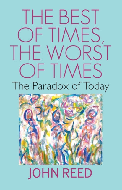 The Best of Times, The worst of Times: The Paradox of Today