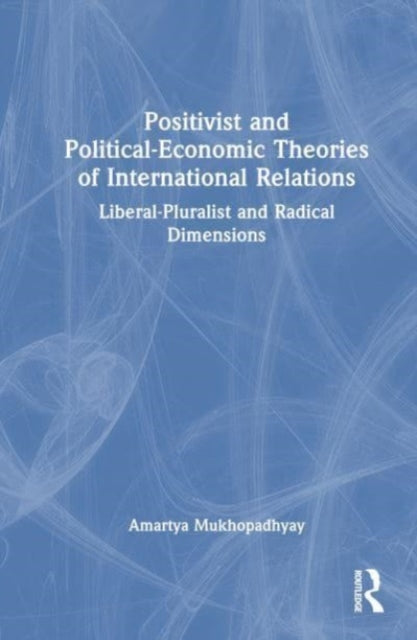 Positivist and Political-Economic Theories of International Relations: Liberal-Pluralist and Radical Dimensions