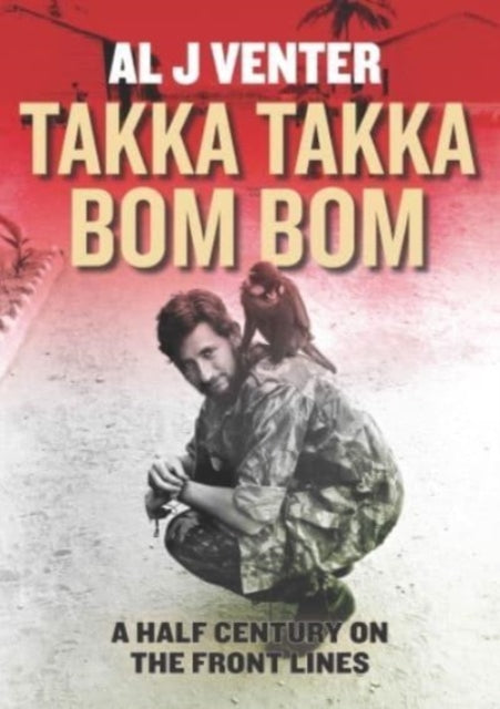 Takka Takka Bom Bom: An Intrepid War Correspondent's 50 Year Odyssey