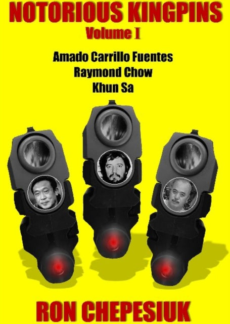 Notorious Kingpins: Volume 1 -- Amado Carrillo Fuentes & Raymond Chow