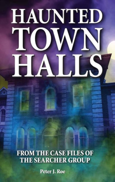 Haunted Town Halls: From the Case Files of The Searcher Group