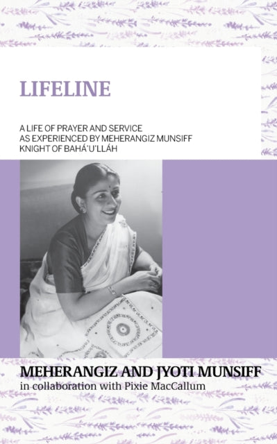 LIFELINE A life of prayer and service as experienced by Meherangiz Munsiff, Knight of Baha'u'llah