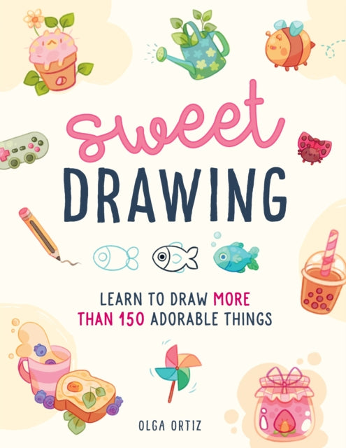 Sweet Drawing: Learn to draw more than 150 adorable things