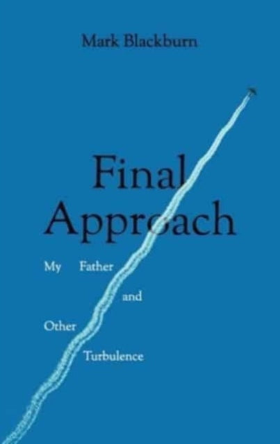 Final Approach: My Father and Other Turbulence