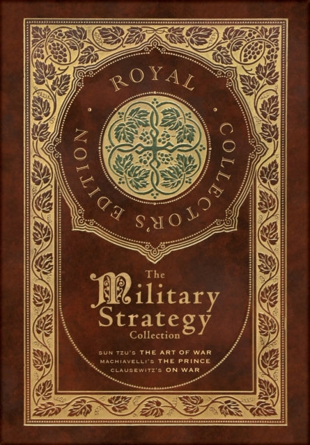 The Military Strategy Collection: Sun Tzu's The Art of War, Machiavelli's The Prince, and Clausewitz's On War (Royal Collector's Edition) (Case Laminate Hardcover with Jacket) (Annotated)