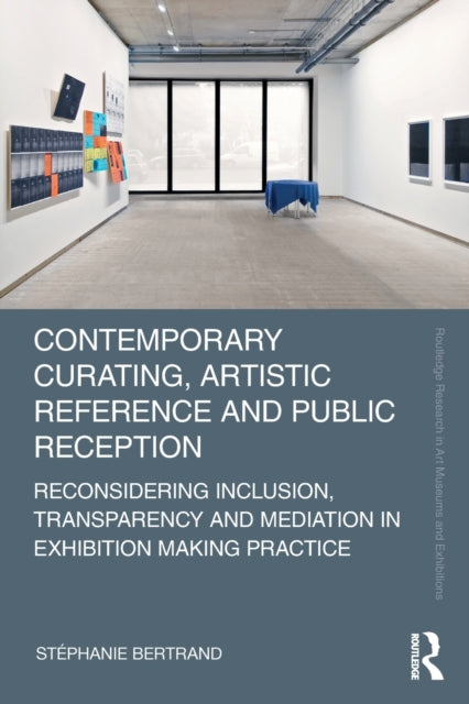 Contemporary Curating, Artistic Reference and Public Reception: Reconsidering Inclusion, Transparency and Mediation in Exhibition Making Practice