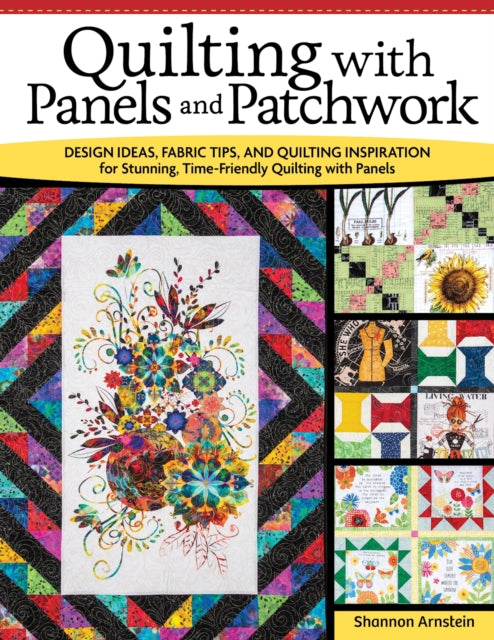 Quilting with Panels and Patchwork: Design Ideas, Fabric Tips, and Quilting Inspiration for Stunning, Time-Friendly Quilting with Panels