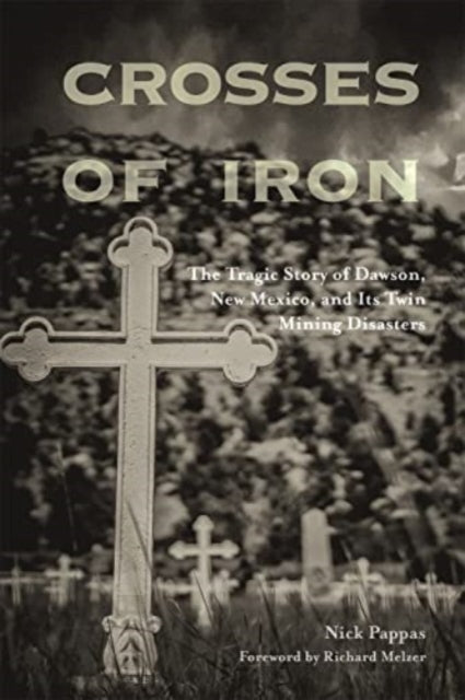 Crosses of Iron: The Tragic Story of Dawson, New Mexico, and Its Twin Mining Disasters