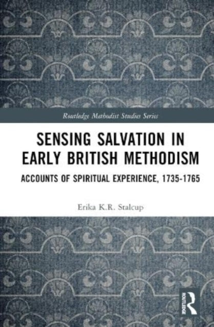 Sensing Salvation in Early British Methodism: Accounts of Spiritual Experience, 1735-1765