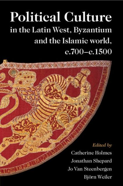 Political Culture in the Latin West, Byzantium and the Islamic World, c.700-c.1500: A Framework for Comparing Three Spheres