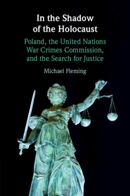 In the Shadow of the Holocaust: Poland, the United Nations War Crimes Commission, and the Search for Justice
