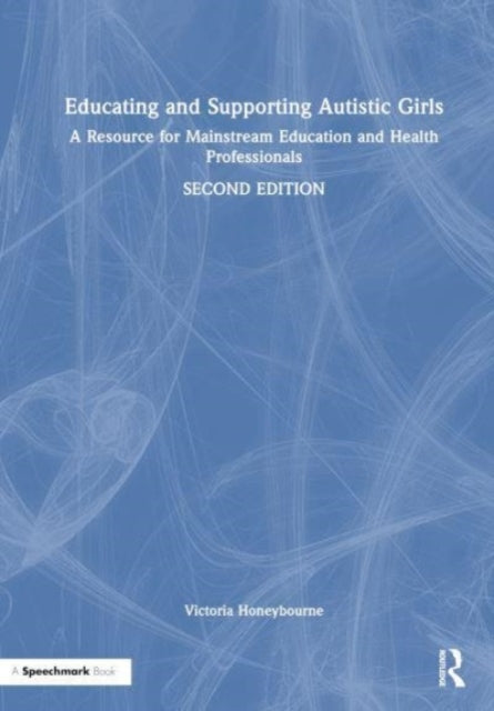 Educating and Supporting Autistic Girls: A Resource for Mainstream Education and Health Professionals