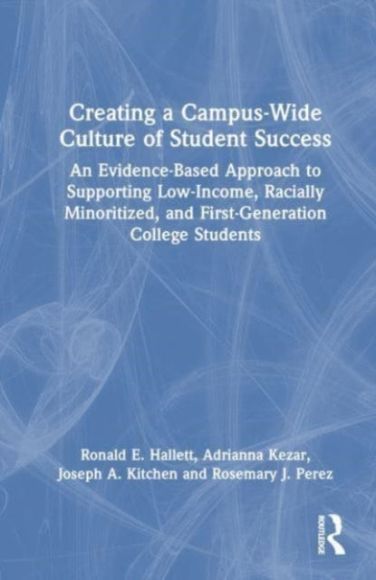 Creating a Campus-Wide Culture of Student Success: An Evidence-Based Approach to Supporting Low-Income, Racially Minoritized, and First-Generation College Students