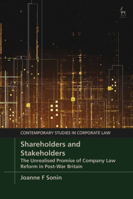 Shareholders and Stakeholders: The Unrealised Promise of Company Law Reform in Post-War Britain