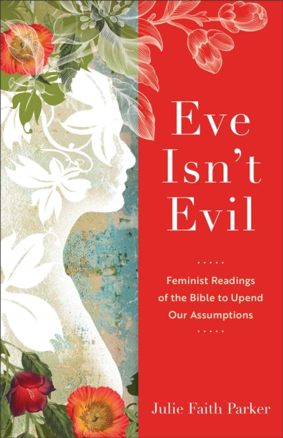 Eve Isn`t Evil - Feminist Readings of the Bible to Upend Our Assumptions