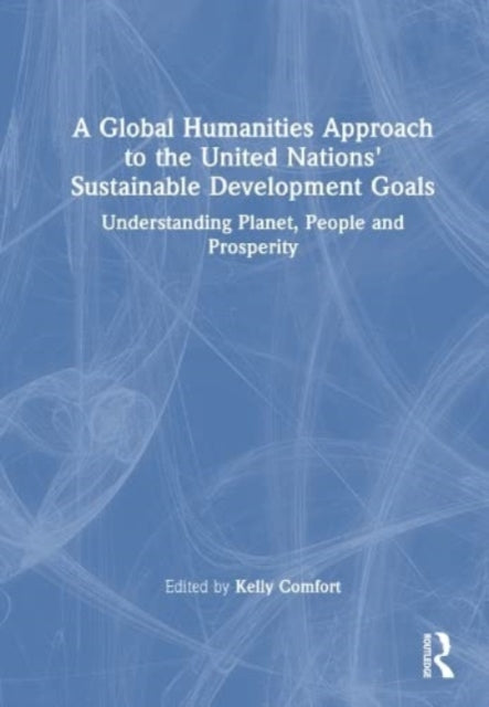 A Global Humanities Approach to the United Nations' Sustainable Development Goals: Understanding Planet, People, and Prosperity