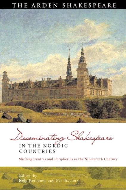 Disseminating Shakespeare in the Nordic Countries: Shifting Centres and Peripheries in the Nineteenth Century