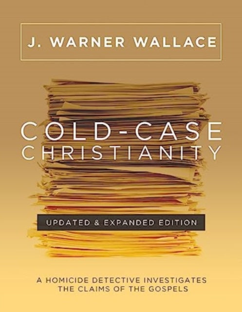 Cold-Case Christianity (Updated & Expanded Edition): A Homicide Detective Investigates the Claims of the Gospels