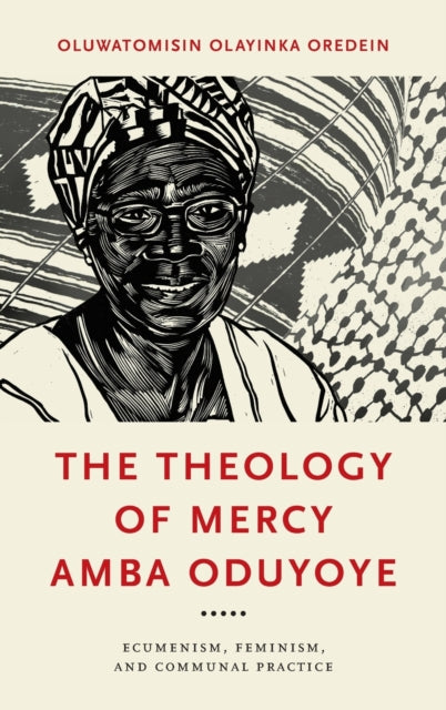 The Theology of Mercy Amba Oduyoye: Ecumenism, Feminism, and Communal Practice