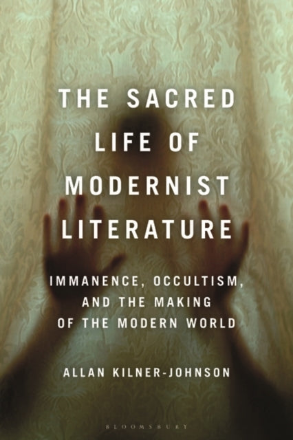 The Sacred Life of Modernist Literature: Immanence, Occultism, and the Making of the Modern World