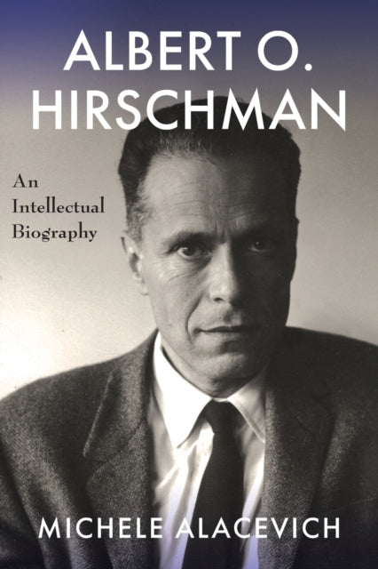 Albert O. Hirschman: An Intellectual Biography