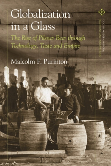 Globalization in a Glass: The Rise of Pilsner Beer through Technology, Taste and Empire