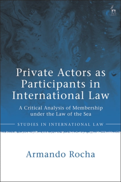 Private Actors as Participants in International Law: A Critical Analysis of Membership under the Law of the Sea