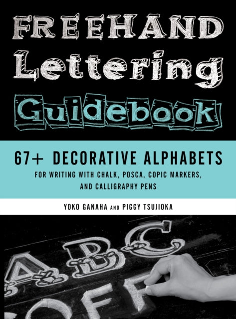 Freehand Lettering Guidebook: 67+ Decorative Alphabets for Writing with Chalk, Posca, Copic Markers, and Calligraphy Pens