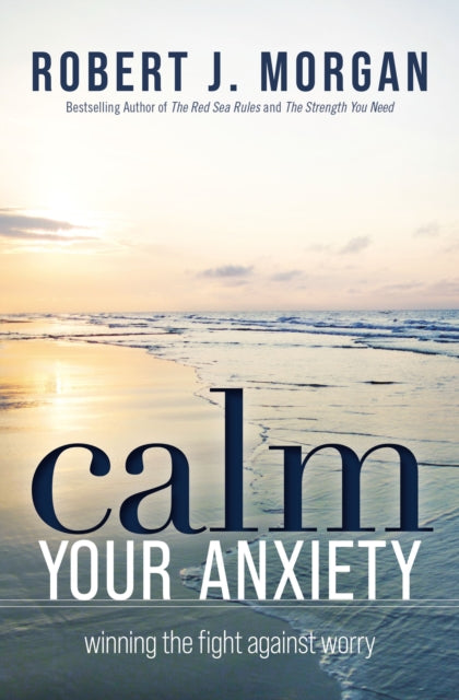 Calm Your Anxiety: Winning the Fight Against Worry