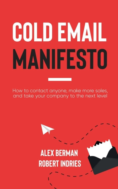 Cold Email Manifesto: How to Contact Anyone, Make More Sales, and Take Your Company to the Next Level
