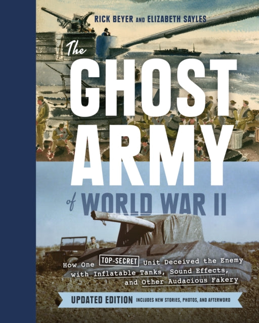 Ghost Army of World War II: How One Top-Secret Unit Deceived the Enemy with Inflatable Tanks, Sound Effects, and Other Audacious Fakery