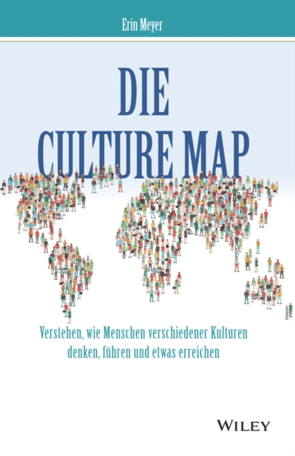 Die Culture Map: Verstehen, wie Menschen verschiedener Kulturen denken, fuhren und etwas erreichen