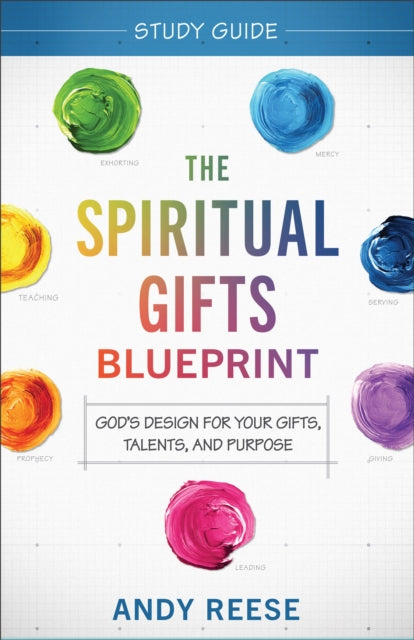 The Spiritual Gifts Blueprint Study Guide - God`s Design for Your Gifts, Talents, and Purpose