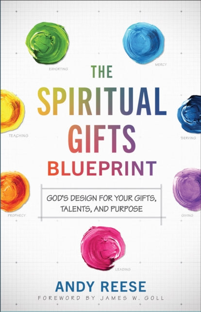 The Spiritual Gifts Blueprint - God`s Design for Your Gifts, Talents, and Purpose