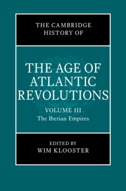 The Cambridge History of the Age of Atlantic Revolutions: Volume 3, The Iberian Empires