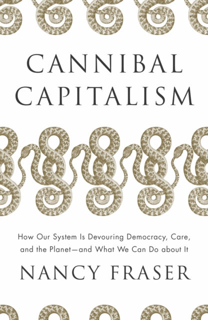 Cannibal Capitalism: How our System is Devouring Democracy, Care, and the Planet - and What We Can Do About It